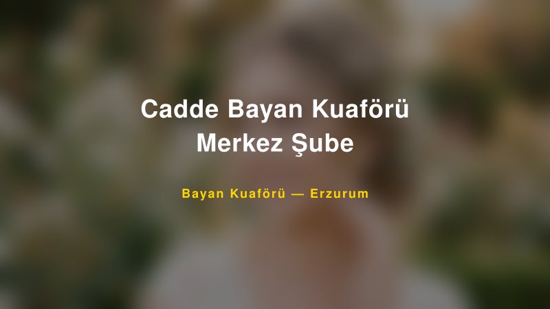 Cadde Bayan Kuaförü Merkez Şube — Erzurum Kır Düğünü Mekanı Rehberi