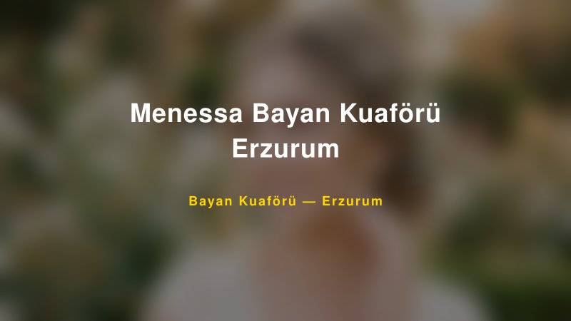 Menessa Bayan Kuaförü Erzurum — Erzurum Kır Düğünü Mekanı Rehberi
