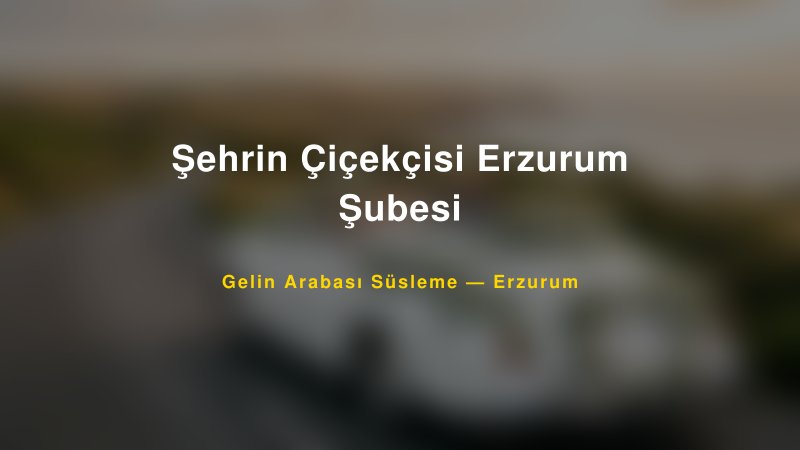 Şehrin Çiçekçisi Erzurum Şubesi — Erzurum Kır Düğünü Mekanı Rehberi