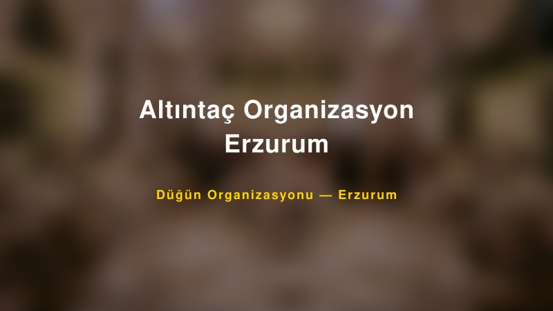 Altıntaç Organizasyon Erzurum — Erzurum Kır Düğünü Mekanı Rehberi