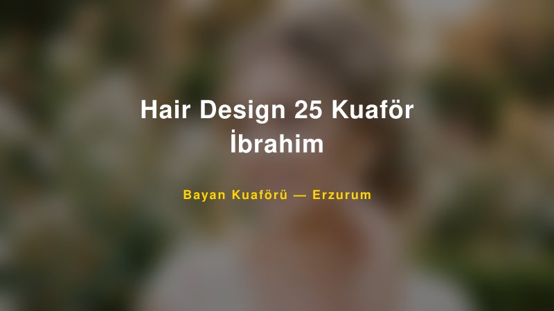 Hair Design 25 Kuaför İbrahim — Erzurum Kır Düğünü Mekanı Rehberi