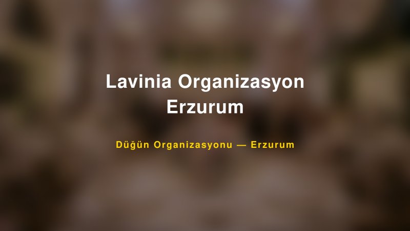Lavinia Organizasyon Erzurum — Erzurum Kır Düğünü Mekanı Rehberi