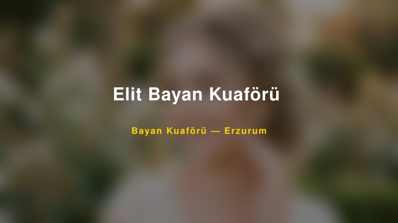 Elit Bayan Kuaförü ️ — Erzurum Kır Düğünü Mekanı Rehberi