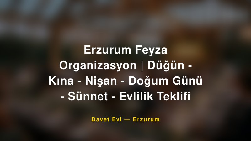 Erzurum Feyza Organizasyon | Düğün - Kına - Nişan - Doğum Günü - Sünnet - Evlilik Teklifi — Erzurum Kır Düğünü Mekanı Rehberi
