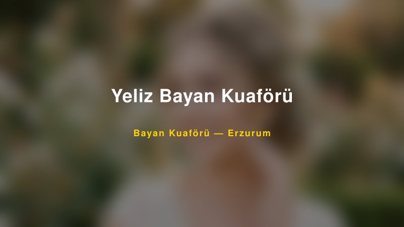 Yeliz Bayan Kuaförü — Erzurum Kır Düğünü Mekanı Rehberi