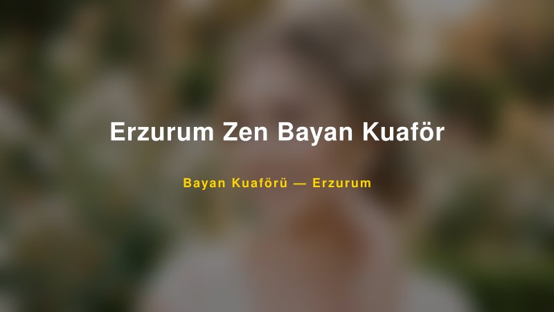 Erzurum Zen Bayan Kuaför — Erzurum Kır Düğünü Mekanı Rehberi
