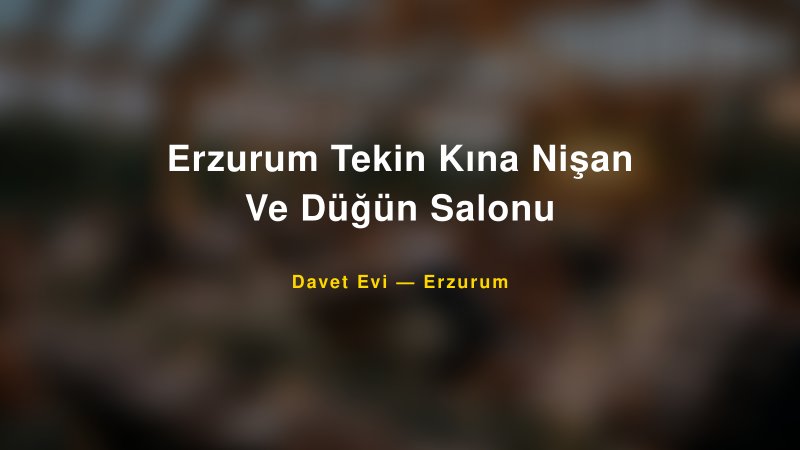 Erzurum Tekin Kına Nişan Ve Düğün Salonu — Erzurum Kır Düğünü Mekanı Rehberi