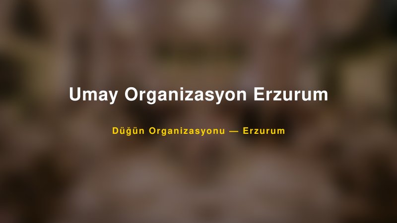 Umay Organizasyon Erzurum — Erzurum Kır Düğünü Mekanı Rehberi