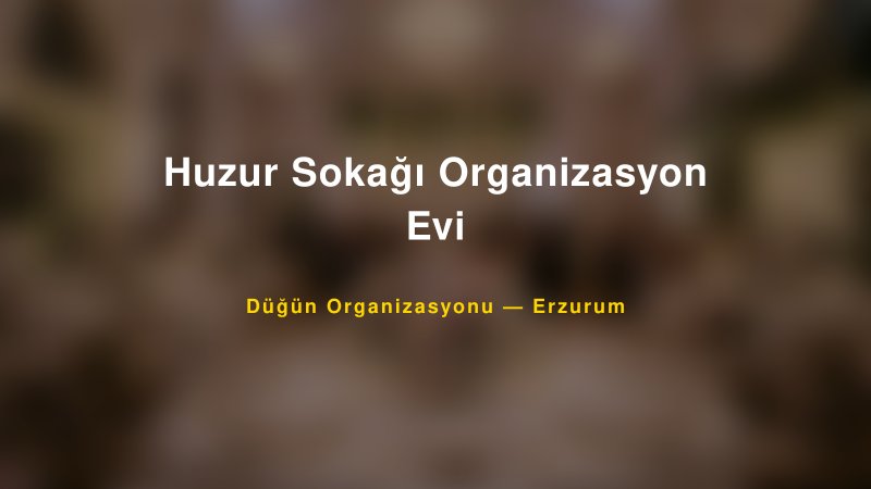 Huzur Sokağı Organizasyon Evi — Erzurum Kır Düğünü Mekanı Rehberi