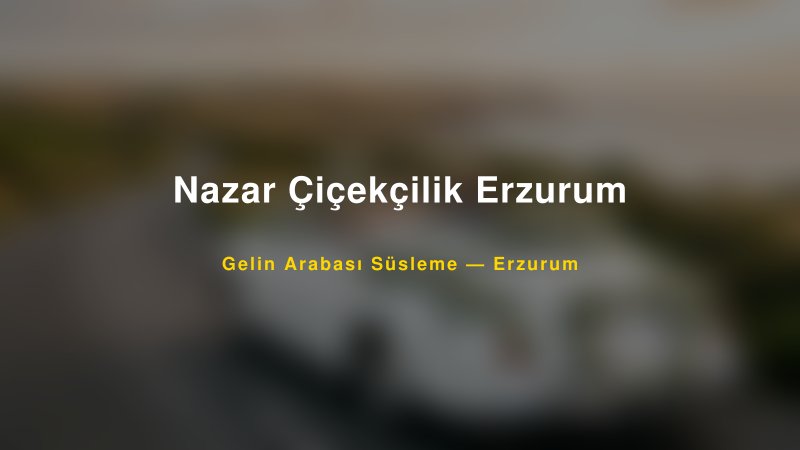 Nazar Çiçekçilik Erzurum ile Trend Gelin Arabası Yazıları ve Konseptleri — 1